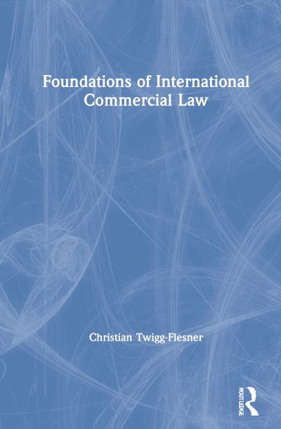 Cover for Twigg-Flesner, Christian (University of Hull, UK) · Foundations of International Commercial Law (Hardcover Book) (2021)