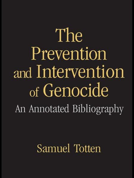 The Prevention and Intervention of Genocide: An Annotated Bibliography - Totten, Samuel (University of Arkansas, Fayetteville, USA) - Książki - Taylor & Francis Ltd - 9781138979321 - 13 maja 2016