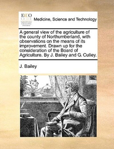 Cover for J Bailey · A General View of the Agriculture of the County of Northumberland, with Observations on the Means of Its Improvement. Drawn Up for the Consideration of (Paperback Book) (2010)