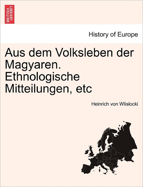 Cover for Heinrich Von Wlislocki · Aus Dem Volksleben Der Magyaren. Ethnologische Mitteilungen, Etc (Paperback Book) (2011)