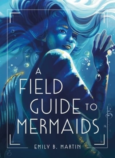 Cover for Emily B. Martin · A Field Guide to Mermaids (Hardcover bog) (2022)
