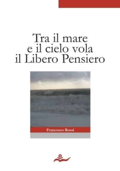 Cover for Francesco Rossi · Tra il Mare e il Cielo Vola il Libero Pensiero (Bok) (2013)