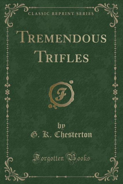 Tremendous Trifles (Classic Reprint) - G.K. Chesterton - Books - Forgotten Books - 9781331156321 - April 21, 2018