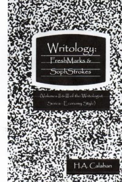 Cover for H. A. Calahan · Writology: Freshmarks &amp; Sophstrokes (Volumes II &amp; III of the Writologist Series--Economy Style) (Paperback Book) (2016)