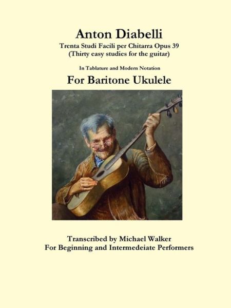 Cover for Michael Walker · Anton Diabelli: Trenta Studi Facili Per Chitarra Opus 39 (Thirty Easy Studies for the Guitar) in Tablature and Modern Notation for Baritone Ukulele (Paperback Book) (2016)