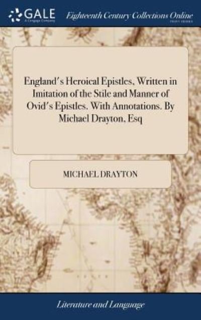 Cover for Michael Drayton · England's Heroical Epistles, Written in Imitation of the Stile and Manner of Ovid's Epistles. with Annotations. by Michael Drayton, Esq (Innbunden bok) (2018)