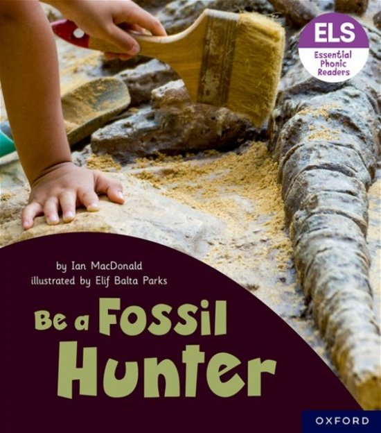 Essential Letters and Sounds: Essential Phonic Readers: Oxford Reading Level 6: Be a Fossil Hunter - Essential Letters and Sounds: Essential Phonic Readers - Ian MacDonald - Livres - Oxford University Press - 9781382039321 - 18 mai 2023