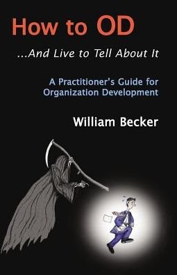 How to Od... and Live to Tell About It: a Practitioner's Guide to Organization Development - William Becker - Libros - Xlibris, Corp. - 9781401053321 - 12 de septiembre de 2002