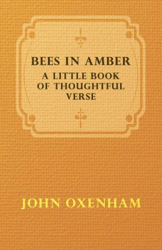 Bees in Amber; a Little Book of Thoughtful Verse - John Oxenham - Books - Ellott Press - 9781406719321 - September 22, 2006