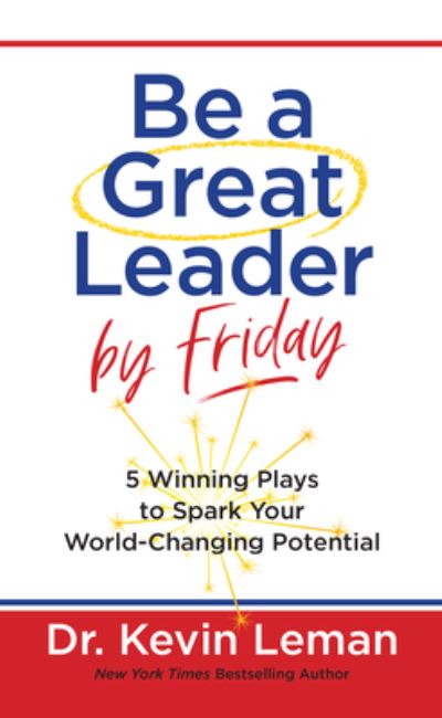 Dr Kevin Leman · Be a Great Leader by Friday: 5 Winning Plays to Spark Your World-Changing Potential (Hardcover Book) (2024)