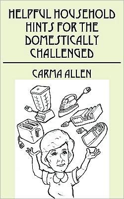 Cover for Carma Allen · Helpful Household Hints for the Domestically Challenged (Paperback Bog) (2009)