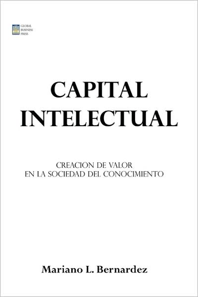 Cover for Phd. Mariano L. Bernandez · Capital Intelectual: Creacion De Valor en La Sociedad Del Conocimiento (Paperback Bog) [Spanish edition] (2008)