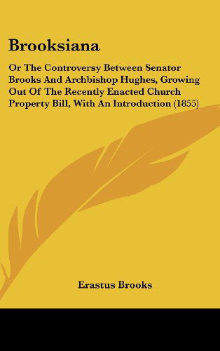 Cover for Erastus Brooks · Brooksiana: or the Controversy Between Senator Brooks and Archbishop Hughes, Growing out of the Recently Enacted Church Property Bill, with an Introduction (1855) (Hardcover Book) (2008)