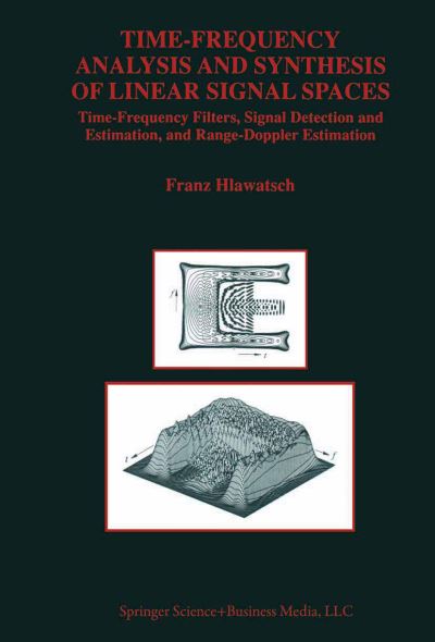 Time-Frequency Analysis and Synthesis of Linear Signal Spaces: Time-Frequency Filters, Signal Detection and Estimation, and Range-Doppler Estimation - The Springer International Series in Engineering and Computer Science - Franz Hlawatsch - Bøger - Springer-Verlag New York Inc. - 9781441950321 - 10. december 2010