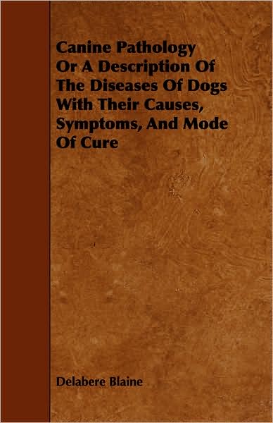 Cover for Delabere Blaine · Canine Pathology or a Description of the Diseases of Dogs with Their Causes, Symptoms, and Mode of Cure (Paperback Book) (2008)