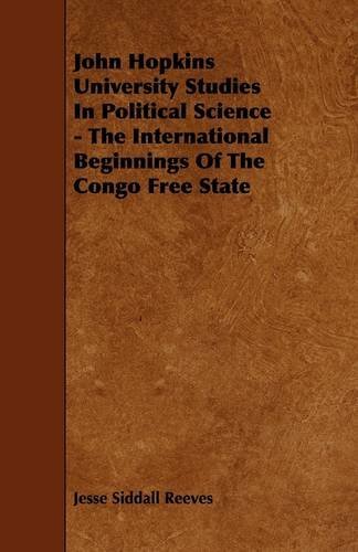 Cover for Jesse Siddall Reeves · John Hopkins University Studies in Political Science - the International Beginnings of the Congo Free State (Paperback Book) (2009)
