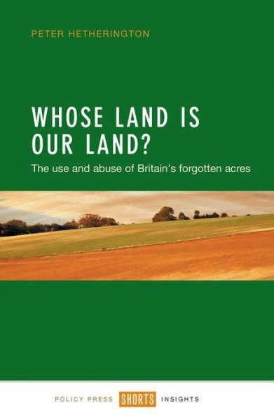 Cover for Peter Hetherington · Whose Land Is Our Land?: The Use and Abuse of Britain's Forgotten Acres (Taschenbuch) (2015)
