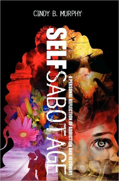 Self Sabotage: a Personal Reflection of Addiction and Recovery - Cindy B. Murphy - Książki - CreateSpace Independent Publishing Platf - 9781449909321 - 16 czerwca 2010