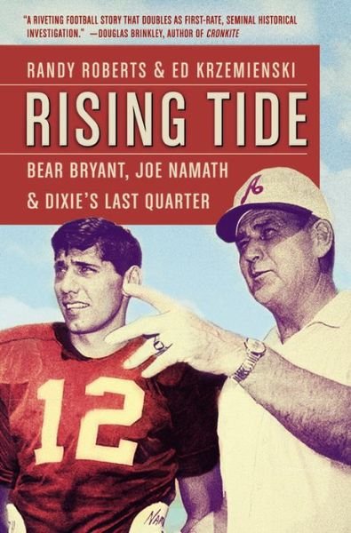 Rising Tide: Bear Bryant, Joe Namath, and Dixie's Last Quarter - Randy Roberts - Books - Grand Central Publishing - 9781455526321 - August 12, 2014