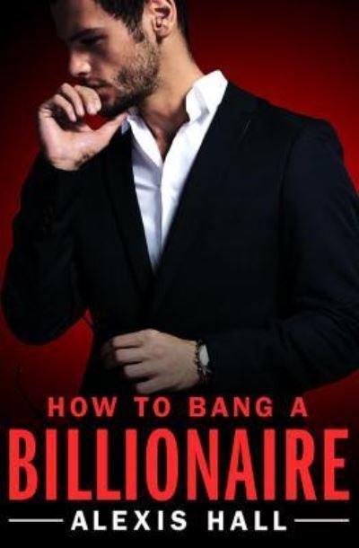Cover for Alexis Hall · How to Bang a Billionaire (Pocketbok) (2017)