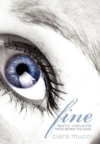 Fine: Poetic Thoughts from Behind the Mask - Ciara Mucci - Bücher - iUniverse.com - 9781462005321 - 23. Juni 2011