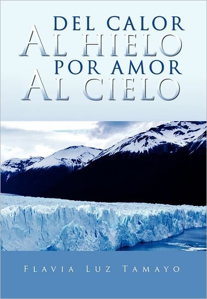 Cover for Flavia Luz Tamayo · Del Calor Al Hielo Por Amor Al Cielo (Hardcover bog) [Spanish edition] (2011)