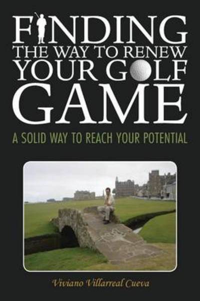 Cover for Viviano Villarreal Cueva · Finding the Way to Renew Your Golf Game: a Solid Way to Reach Your Potential (Pocketbok) (2013)