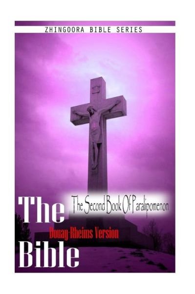 The Bible, Douay Rheims Version- the Second Book of Paralipomenon - Douay Rheims - Books - CreateSpace Independent Publishing Platf - 9781475272321 - May 1, 2012
