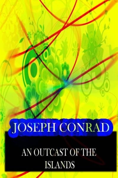 An Outcast of the Islands - Joseph Conrad - Książki - CreateSpace Independent Publishing Platf - 9781478143321 - 28 czerwca 2012