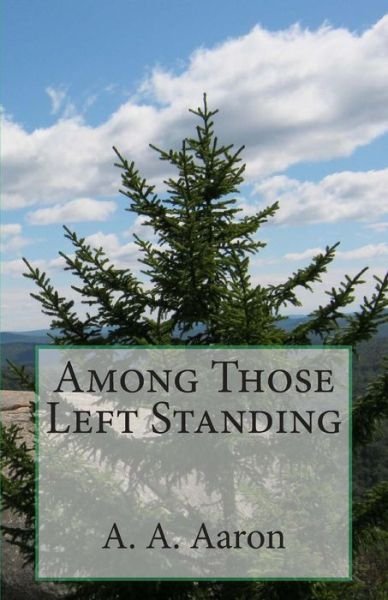 Among Those Left Standing - A a Aaron - Bøger - Createspace - 9781478341321 - 10. august 2013