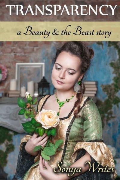 Cover for Sonya Writes · Transparency - a Beauty &amp; the Beast Story (Fairy Tales Retold) (Paperback Bog) (2015)