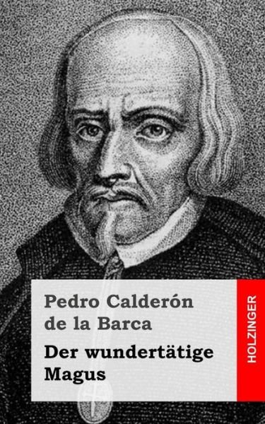 Der Wundertatige Magus - Pedro Calderon De La Barca - Bøker - Createspace - 9781482371321 - 6. februar 2013