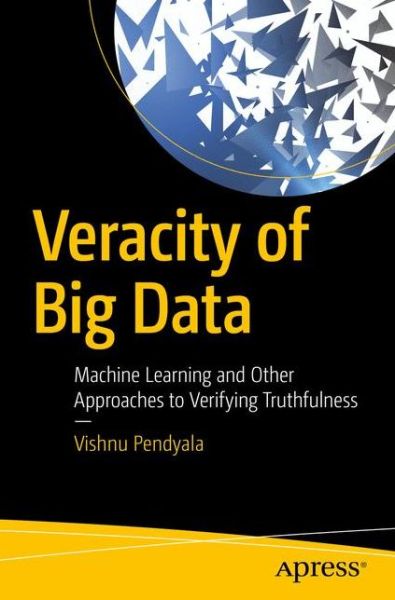 Cover for Vishnu Pendyala · Veracity of Big Data: Machine Learning and Other Approaches to Verifying Truthfulness (Paperback Book) [1st edition] (2018)