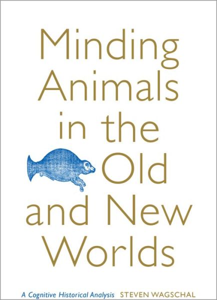 Cover for Steven Wagschal · Minding Animals in the Old and New Worlds: A Cognitive Historical Analysis - Toronto Iberic (Hardcover Book) (2018)