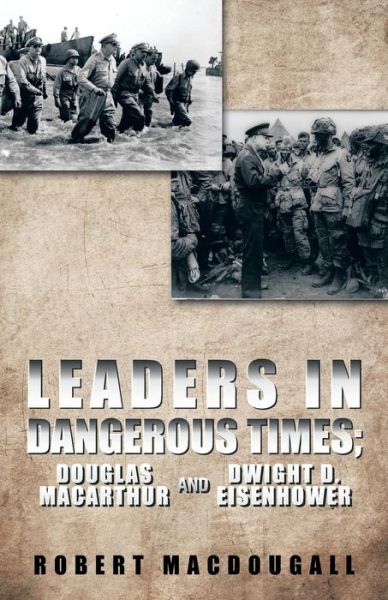 Cover for Robert Macdougall · Leaders in Dangerous Times: Douglas Macarthur and Dwight D. Eisenhower (Paperback Book) (2013)