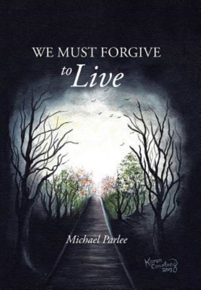 Cover for Michael Parlee · We Must Forgive to Live (Hardcover Book) (2013)