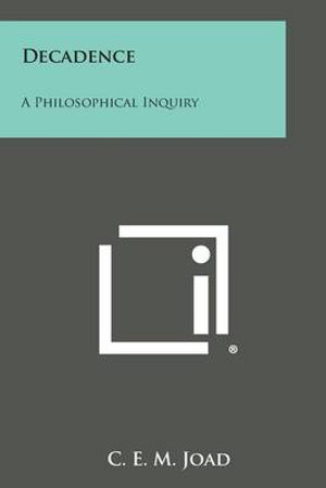 Decadence: a Philosophical Inquiry - C E M Joad - Books - Literary Licensing, LLC - 9781494107321 - October 27, 2013