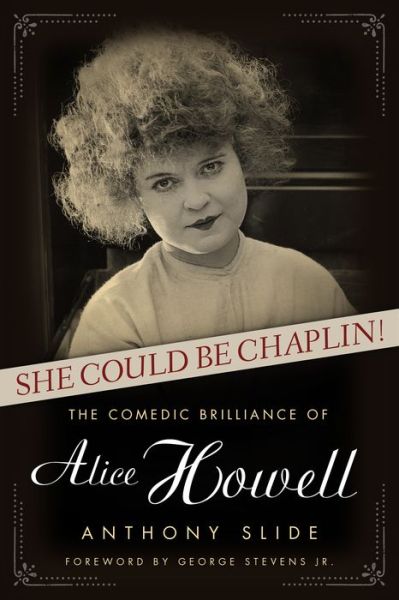 Cover for Anthony Slide · She Could Be Chaplin!: The Comedic Brilliance of Alice Howell - Hollywood Legends Series (Hardcover Book) (2016)