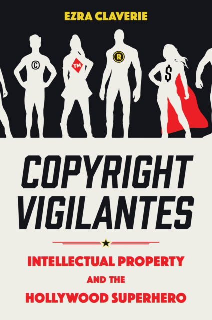 Cover for Ezra Claverie · Copyright Vigilantes: Intellectual Property and the Hollywood Superhero (Paperback Book) (2024)
