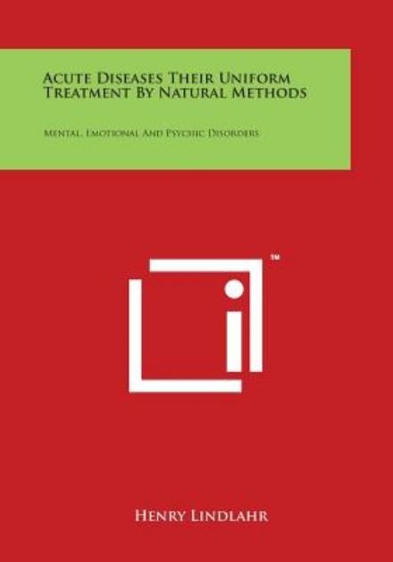 Cover for Henry Lindlahr · Acute Diseases Their Uniform Treatment by Natural Methods: Mental, Emotional and Psychic Disorders (Paperback Book) (2014)