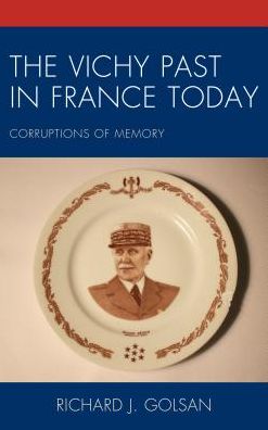 The Vichy Past in France Today: Corruptions of Memory - Richard J. Golsan - Books - Lexington Books - 9781498550321 - December 20, 2016