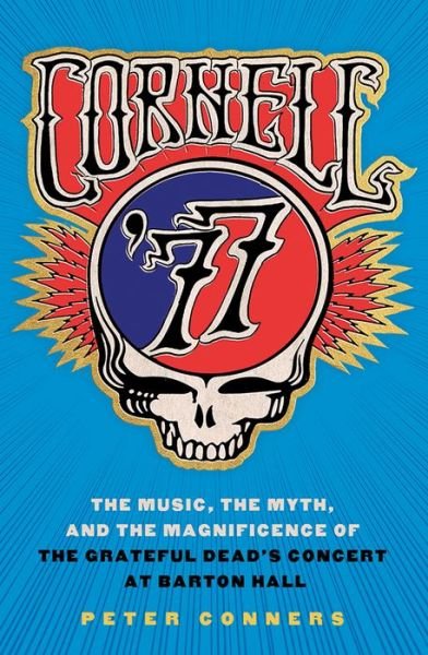 Cover for Peter Conners · Cornell '77: The Music, the Myth, and the Magnificence of the Grateful Dead's Concert at Barton Hall (Gebundenes Buch) (2017)