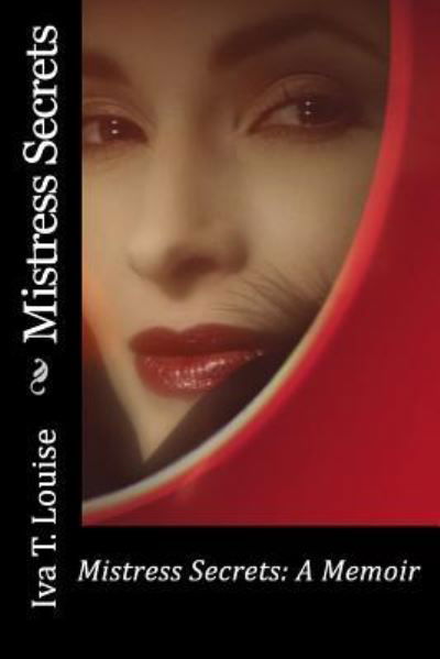 Cover for Iva T Louise · Mistress Secrets: a Memoir: a Revised Edition (Paperback Book) (2014)