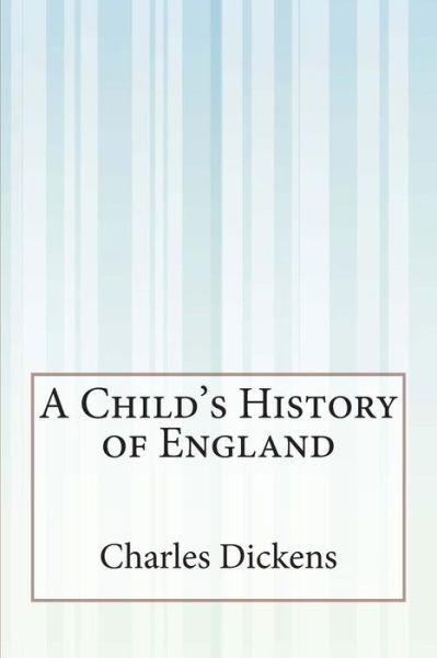 A Child's History of England - Charles Dickens - Boeken - Createspace - 9781505409321 - 8 december 2014