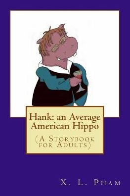 Cover for X L Pham · Hank: an Average American Hippo: (A Storybook for Adults) (Paperback Bog) (2015)