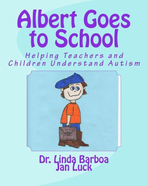 Albert Goes to School: Helping Teachers and Children Understand Autism - Dr Linda Barboa - Kirjat - Createspace - 9781508453321 - keskiviikko 11. helmikuuta 2015