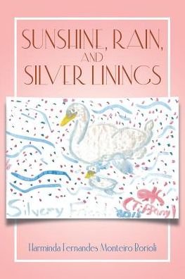Sunshine, Rain, and Silver Linings - Harminda Fernandes Monteiro Borioli - Books - Xlibris - 9781514463321 - November 10, 2017