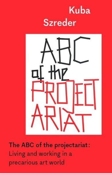 Cover for Kuba Szreder · The ABC of the Projectariat: Living and Working in a Precarious Art World - Whitworth Manuals (Taschenbuch) (2021)