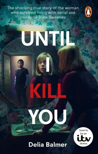 Cover for Delia Balmer · Until I Kill You: The shocking true story of the woman who survived living with serial axe murderer John Sweeney (Paperback Book) (2024)