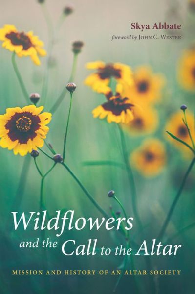 Wildflowers and the Call to the Altar: Mission and History of an Altar Society - Skya Abbate - Livros - Resource Publications (CA) - 9781532663321 - 13 de dezembro de 2018
